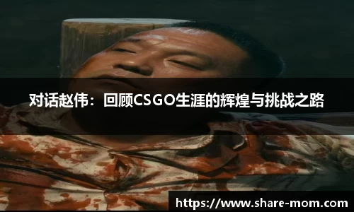 对话赵伟：回顾CSGO生涯的辉煌与挑战之路